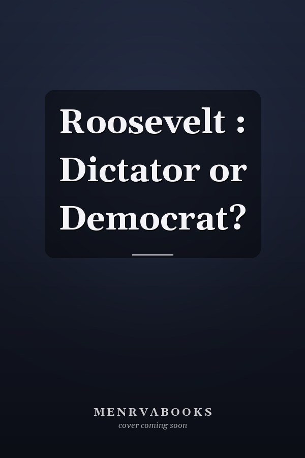 Roosevelt : Dictator or Democrat?