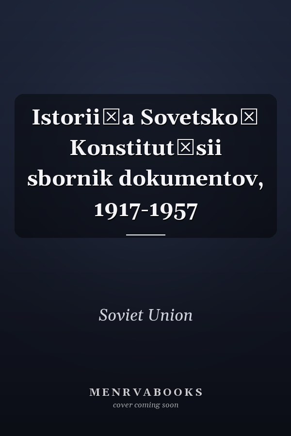 Istorii͡a Sovetskoĭ Konstitut͡sii sbornik dokumentov, 1917-1957