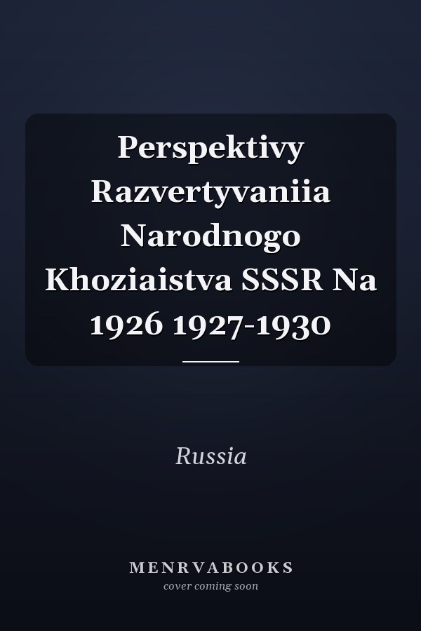 Perspektivy Razvertyvaniia Narodnogo Khoziaistva SSSR Na 1926 1927-1930