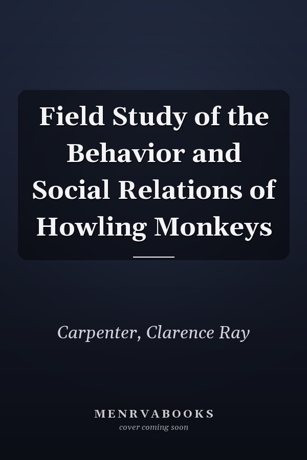 Field Study of the Behavior and Social Relations of Howling Monkeys