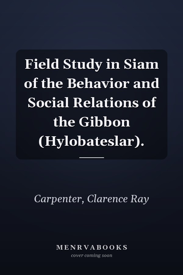 Field Study in Siam of the Behavior and Social Relations of the Gibbon (Hylobateslar).