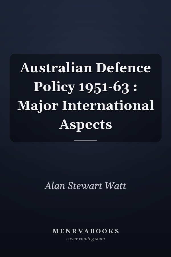 Australian Defence Policy 1951-63 : Major International Aspects
