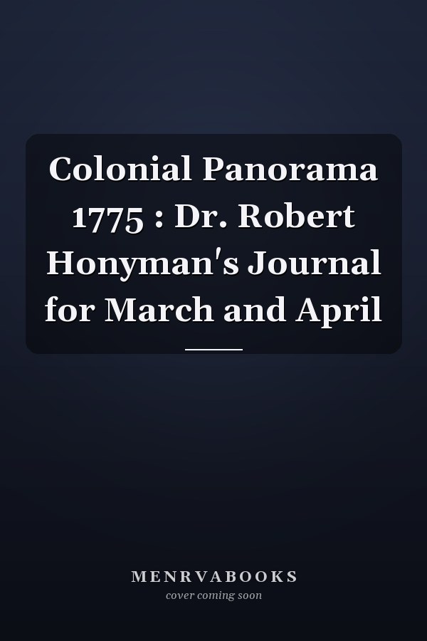 Colonial Panorama 1775 : Dr. Robert Honyman's Journal for March and April