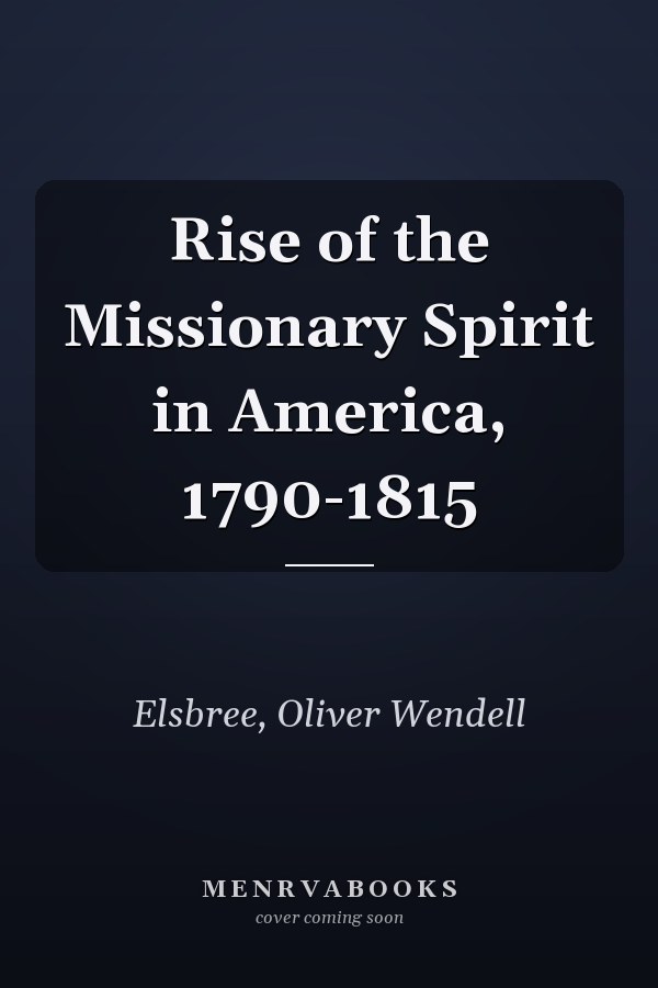 Rise of the Missionary Spirit in America, 1790-1815