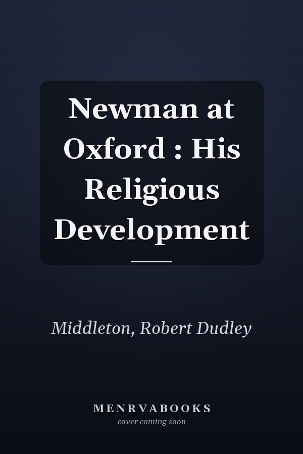Newman at Oxford : His Religious Development