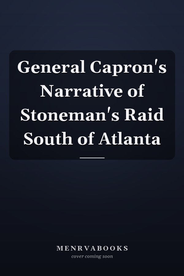 General Capron's Narrative of Stoneman's Raid South of Atlanta