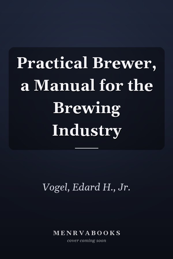 Practical Brewer, a Manual for the Brewing Industry