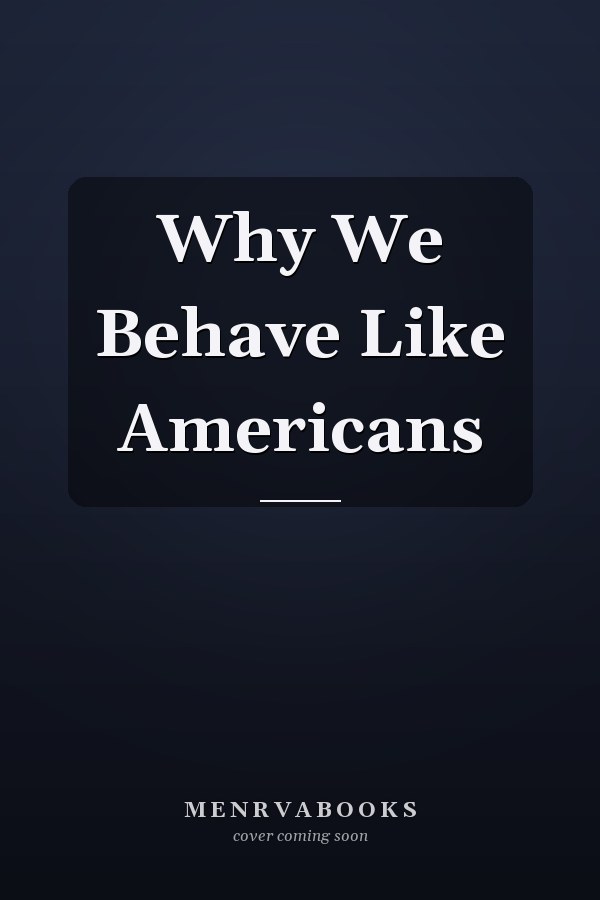Why We Behave Like Americans