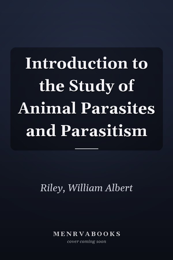 Introduction to the Study of Animal Parasites and Parasitism