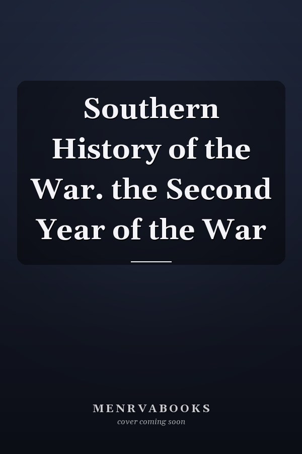 Southern History of the War. the Second Year of the War