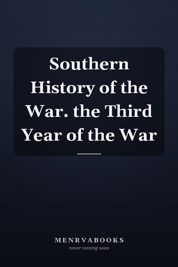 Southern History of the War. the Third Year of the War
