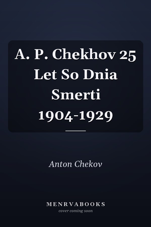 A. P. Chekhov 25 Let So Dnia Smerti 1904-1929