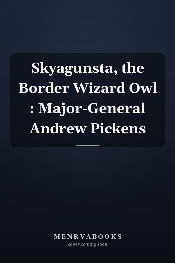 Skyagunsta, the Border Wizard Owl : Major-General Andrew Pickens