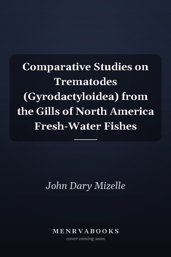 Comparative Studies on Trematodes (Gyrodactyloidea) from the Gills of North America Fresh-Water Fishes