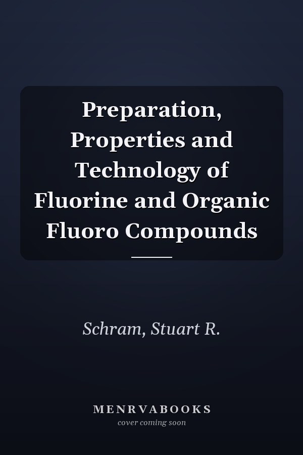 Preparation, Properties and Technology of Fluorine and Organic Fluoro Compounds