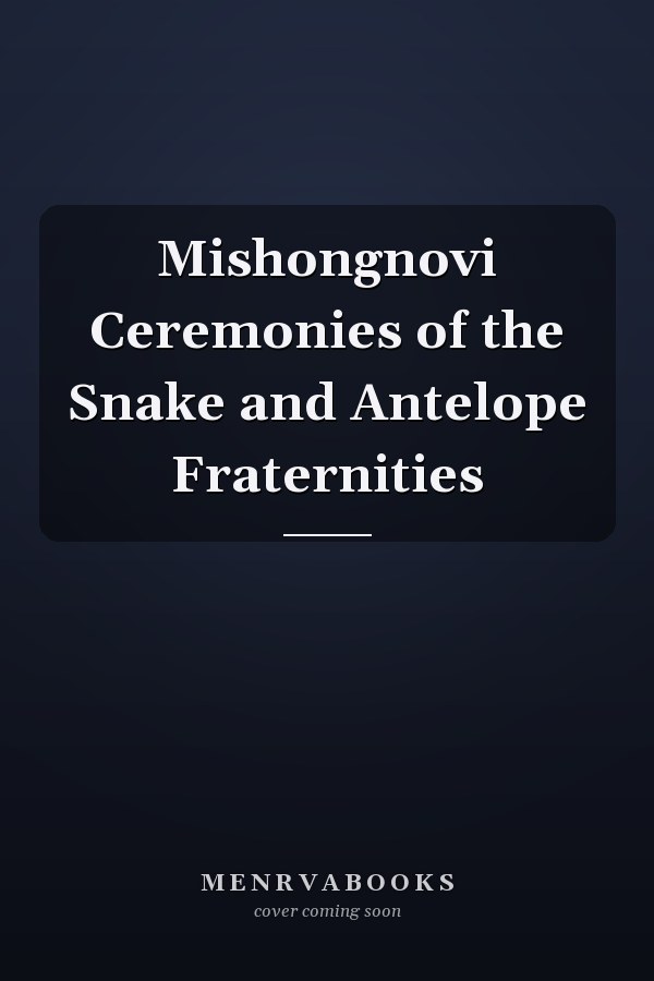 Mishongnovi Ceremonies of the Snake and Antelope Fraternities