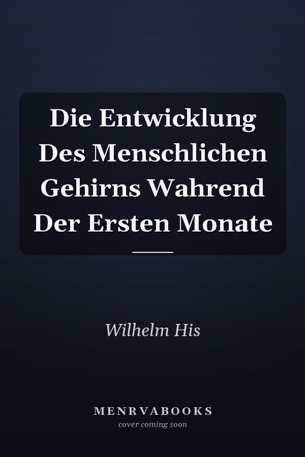 Die Entwicklung Des Menschlichen Gehirns Wahrend Der Ersten Monate