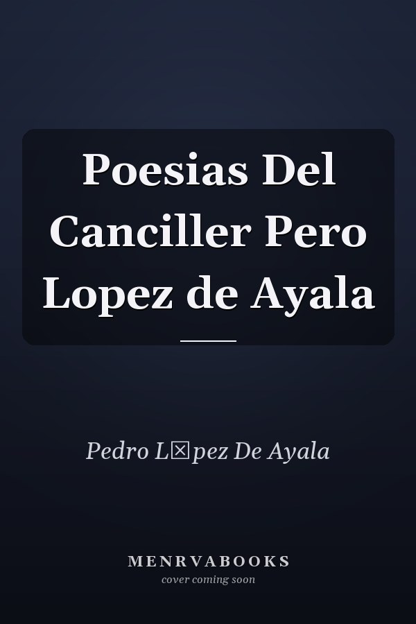 Poesias Del Canciller Pero Lopez de Ayala