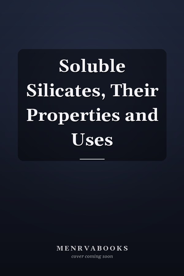 Soluble Silicates, Their Properties and Uses