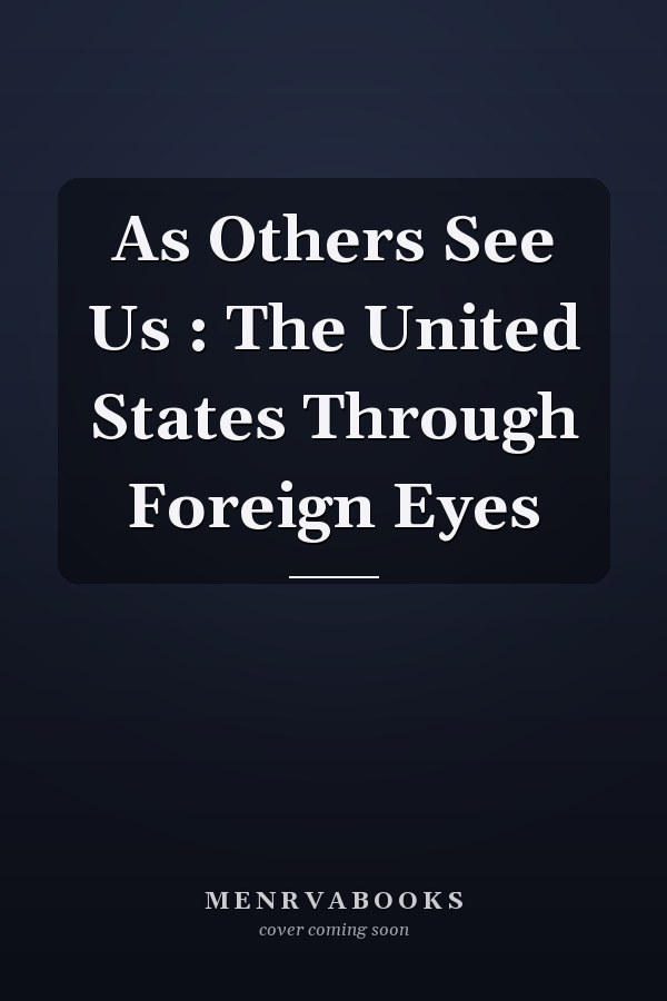 As Others See Us : The United States Through Foreign Eyes