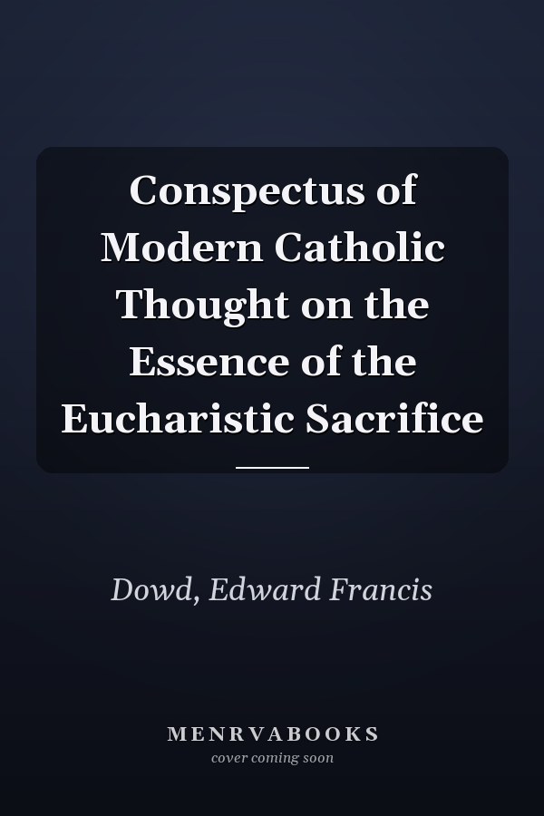 Conspectus of Modern Catholic Thought on the Essence of the Eucharistic Sacrifice