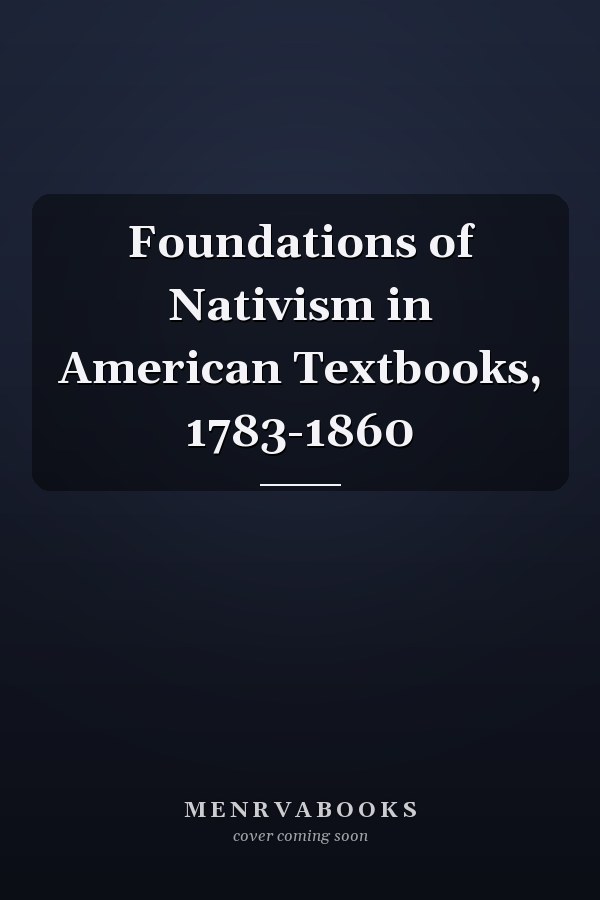 Foundations of Nativism in American Textbooks, 1783-1860