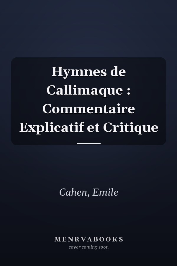 Hymnes de Callimaque : Commentaire Explicatif et Critique
