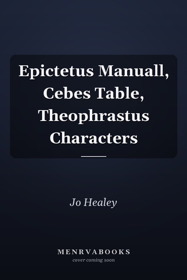 Epictetus Manuall, Cebes Table, Theophrastus Characters