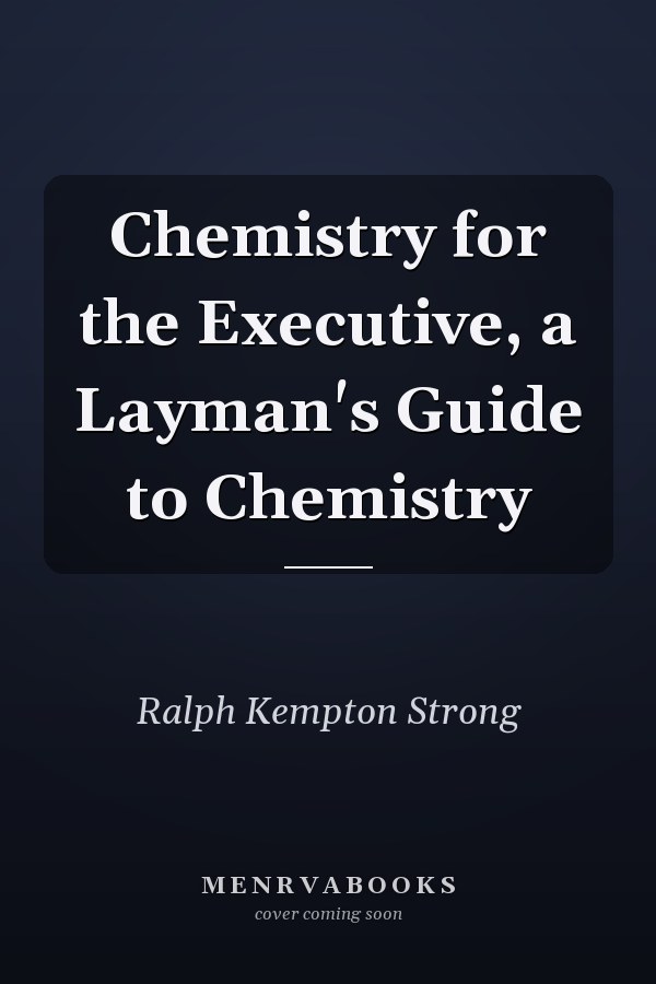 Chemistry for the Executive, a Layman's Guide to Chemistry