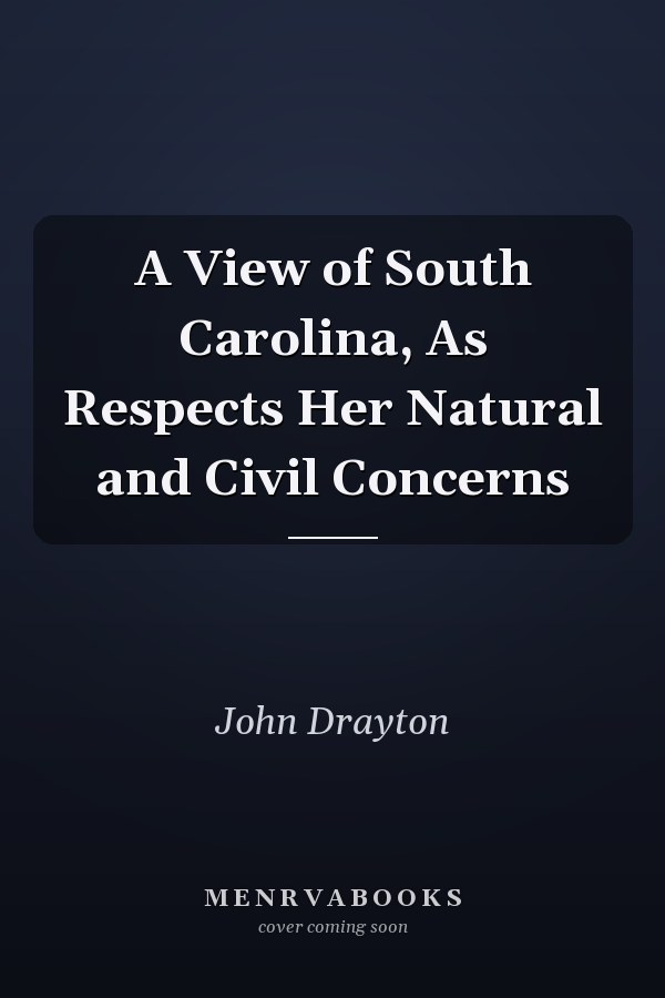 A View of South Carolina, As Respects Her Natural and Civil Concerns