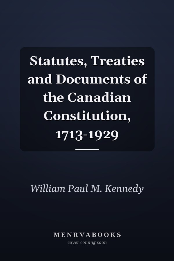 Statutes, Treaties and Documents of the Canadian Constitution, 1713-1929