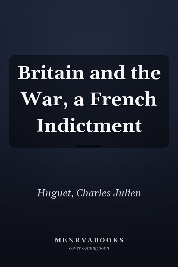 Britain and the War, a French Indictment
