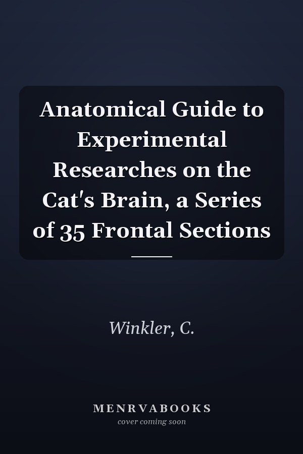 Anatomical Guide to Experimental Researches on the Cat's Brain, a Series of 35 Frontal Sections