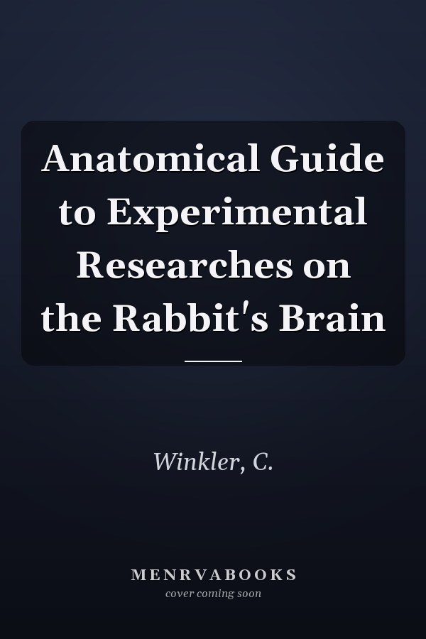 Anatomical Guide to Experimental Researches on the Rabbit's Brain