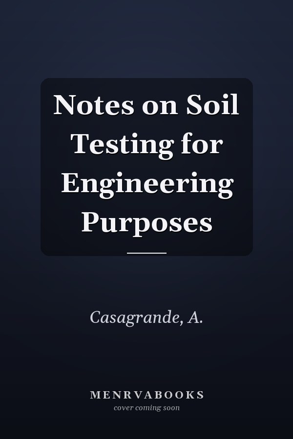Notes on Soil Testing for Engineering Purposes