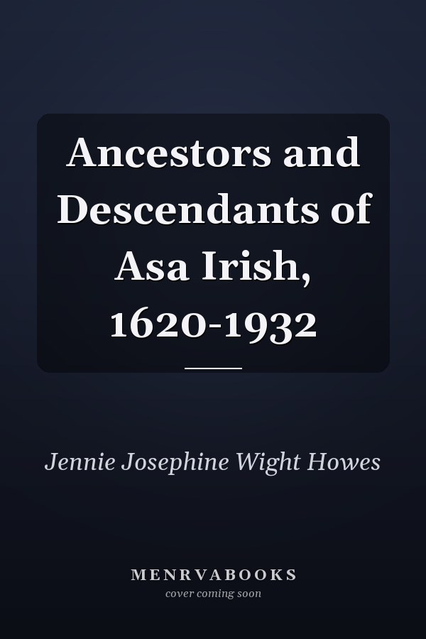 Ancestors and Descendants of Asa Irish, 1620-1932