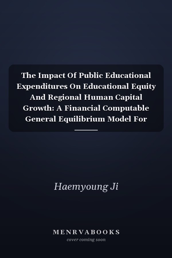 The Impact Of Public Educational Expenditures On Educational Equity And Regional Human Capital Growth: A Financial Computable General Equilibrium Model For Korea