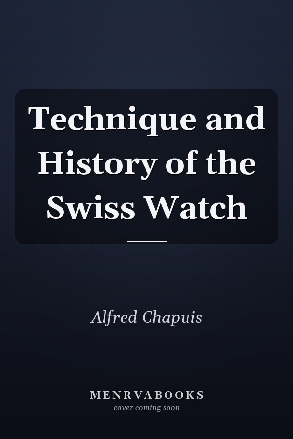 Technique and History of the Swiss Watch