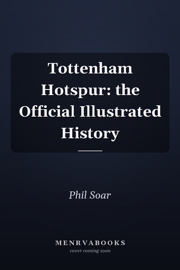 Tottenham Hotspur: the Official Illustrated History