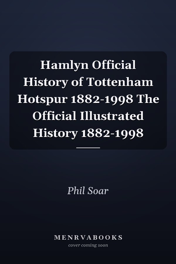 Hamlyn Official History of Tottenham Hotspur 1882-1998 The Official Illustrated History 1882-1998