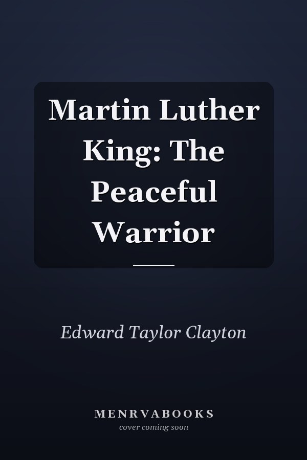 Martin Luther King: The Peaceful Warrior