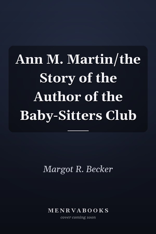Ann M. Martin/the Story of the Author of the Baby-Sitters Club