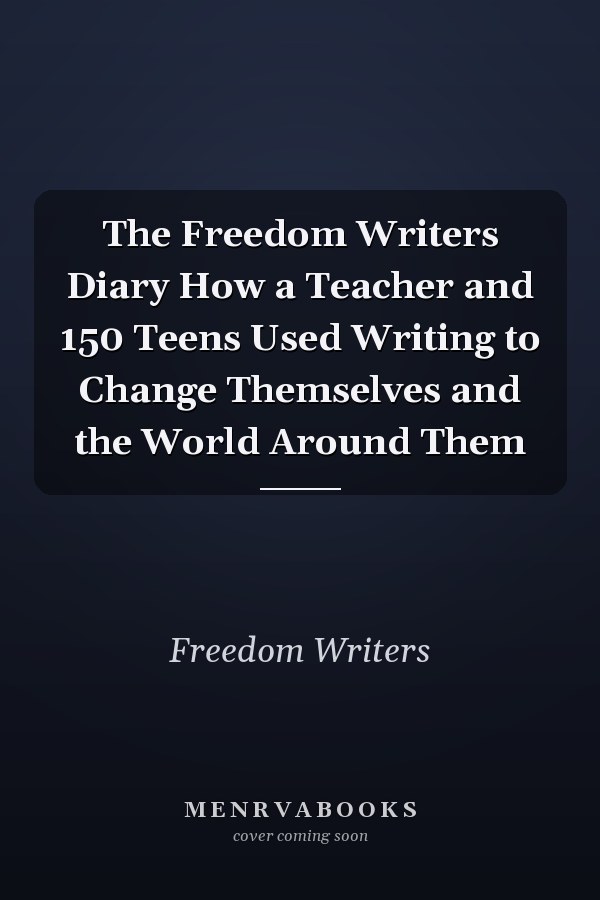 The Freedom Writers Diary How a Teacher and 150 Teens Used Writing to Change Themselves and the World Around Them