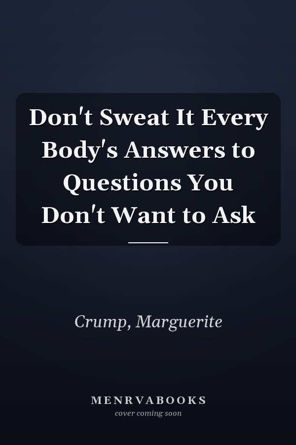 Don't Sweat It Every Body's Answers to Questions You Don't Want to Ask