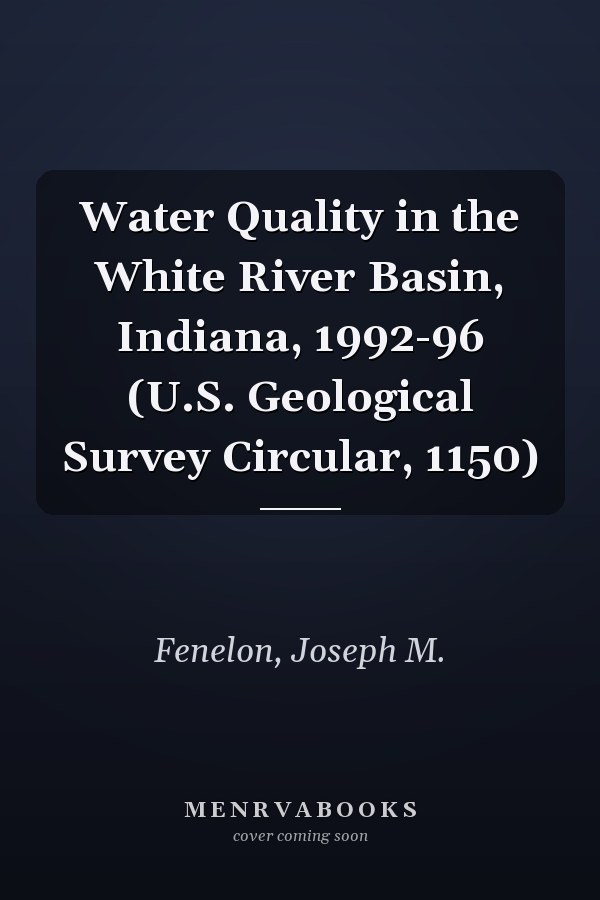 Water Quality in the White River Basin, Indiana, 1992-96 (U.S. Geological Survey Circular, 1150)
