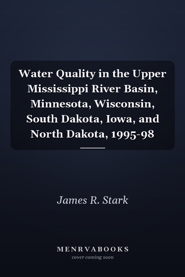 Water Quality in the Upper Mississippi River Basin, Minnesota, Wisconsin, South Dakota, Iowa, and North Dakota, 1995-98