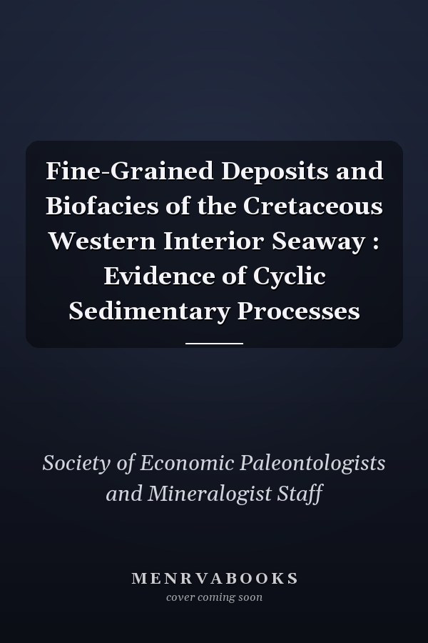 Fine-Grained Deposits and Biofacies of the Cretaceous Western Interior Seaway : Evidence of Cyclic Sedimentary Processes