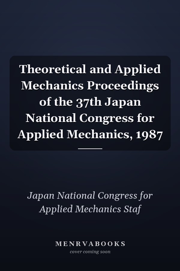 Theoretical and Applied Mechanics Proceedings of the 37th Japan National Congress for Applied Mechanics, 1987