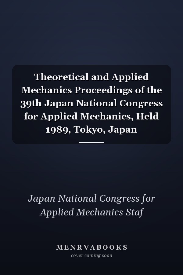 Theoretical and Applied Mechanics Proceedings of the 39th Japan National Congress for Applied Mechanics, Held 1989, Tokyo, Japan
