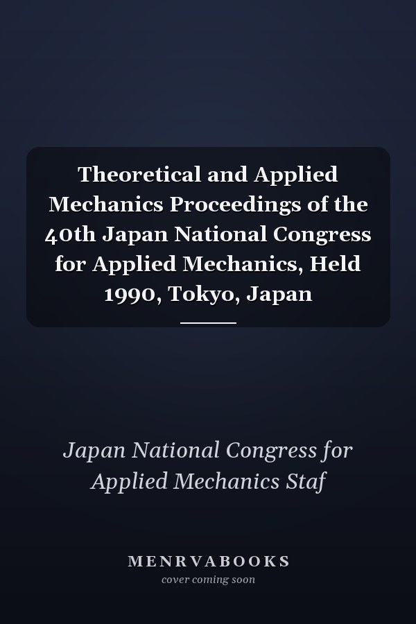 Theoretical and Applied Mechanics Proceedings of the 40th Japan National Congress for Applied Mechanics, Held 1990, Tokyo, Japan